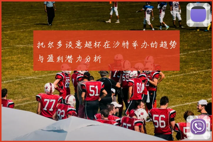 托尔多谈意超杯在沙特举办的趋势与盈利潜力分析