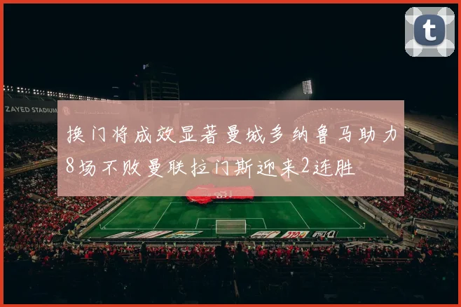 换门将成效显著曼城多纳鲁马助力8场不败曼联拉门斯迎来2连胜